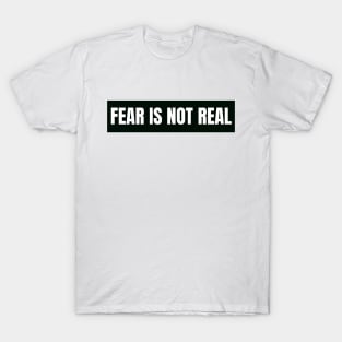 Fear is not real T-Shirt